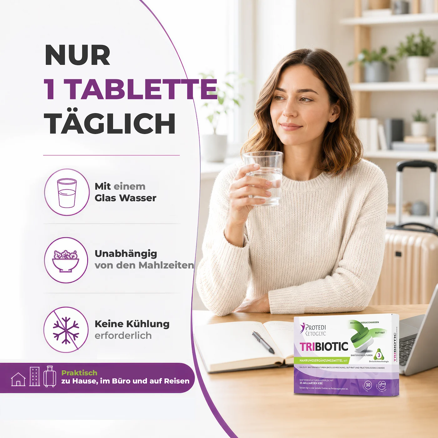 Nur 1 Tablette täglich – einfach einzunehmen Tribiotic – 1 Tablette täglich mit Wasser, unabhängig von den Mahlzeiten